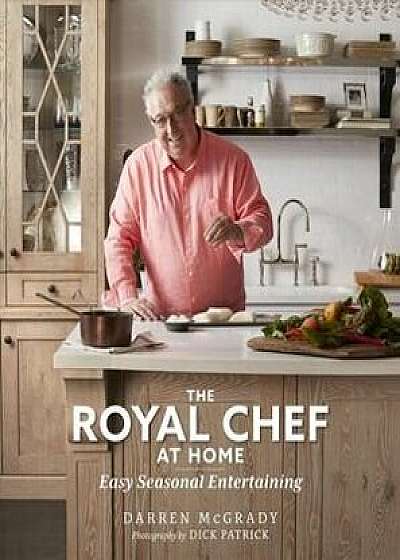 The Royal Chef at Home: Easy Seasonal Entertaining, Hardcover/Darren McGrady