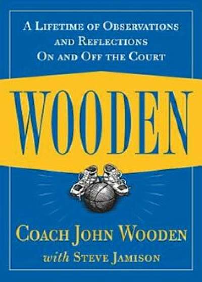 Wooden: A Lifetime of Observations and Reflections on and Off the Court, Hardcover/John Wooden
