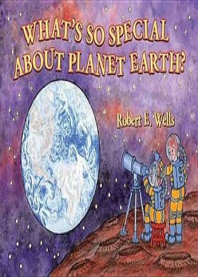 What's So Special about Planet Earth', Paperback/Robert E. Wells
