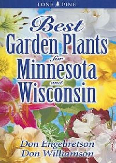 Best Garden Plants for Minnesota and Wisconsin, Paperback/Don Engebretson