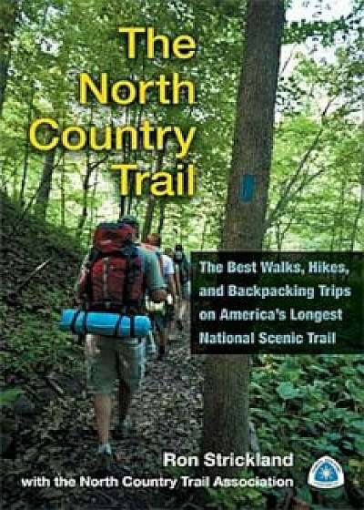 The North Country Trail: The Best Walks, Hikes, and Backpacking Trips on America's Longest National Scenic Trail, Paperback/Ron Strickland