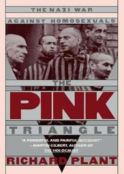 The Pink Triangle: The Nazi War Against Homosexuals, Paperback/Richard Plant
