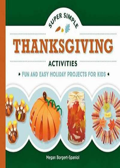 Super Simple Thanksgiving Activities: Fun and Easy Holiday Projects for Kids, Hardcover/Megan Borgert-Spaniol