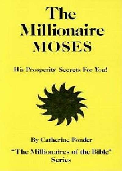 The Millionaire Moses: His Prosperity Secrets for You!, Paperback/Catherine Ponder