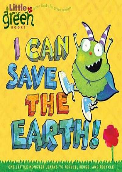 I Can Save the Earth!: One Little Monster Learns to Reduce, Reuse, and Recycle, Paperback/Alison Inches