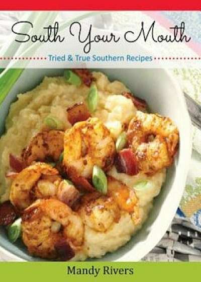 South Your Mouth: Tried & True Southern Recipes, Paperback/Mandy Rivers