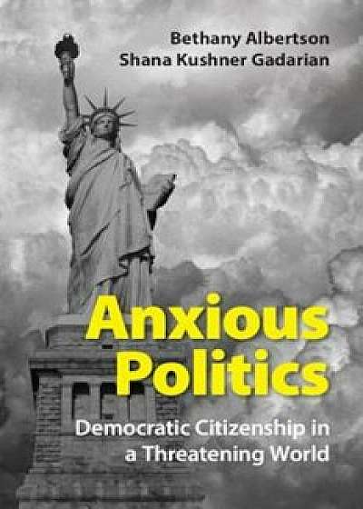 Anxious Politics: Democratic Citizenship in a Threatening World, Paperback/Bethany Albertson