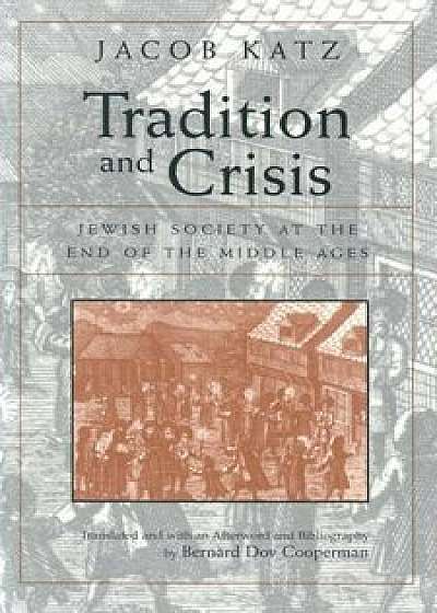 Tradition and Crisis: Jewish Society at the End of the Middle Ages, Paperback/Jacob Katz