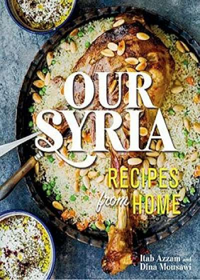 Our Syria: Recipes from Home, Hardcover/Dina Mousawi