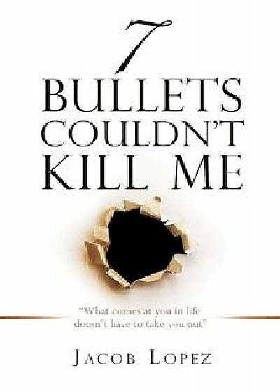 7 Bullets Couldn't Kill Me, Paperback/Jacob Lopez