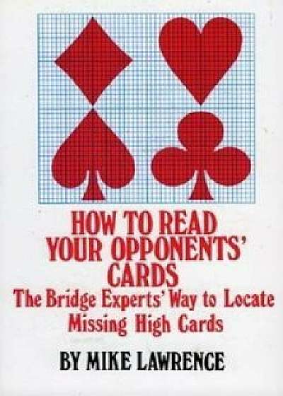 How to Read Your Opponents' Cards: The Bridge Experts' Way to Locate Missing High Cards, Paperback/Mike Lawrence