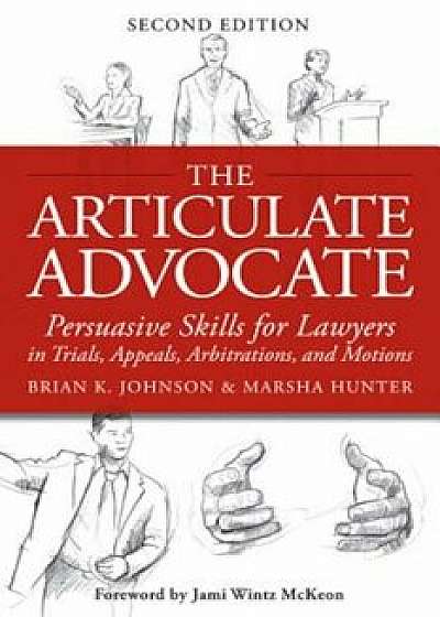 The Articulate Advocate: Persuasive Skills for Lawyers in Trials, Appeals, Arbitrations, and Motions, Paperback/Marsha Hunter