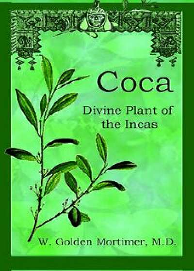Coca: Divine Plant of the Incas, Paperback/M. D. W. Golden Mortimer