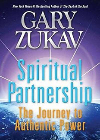 Spiritual Partnership: The Journey to Authentic Power, Paperback/Gary Zukav