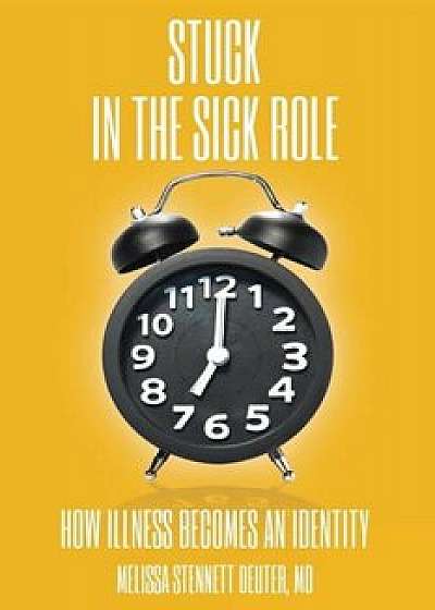 Stuck in the Sick Role: How Illness Becomes an Identity, Paperback/Melissa Stennett Deuter