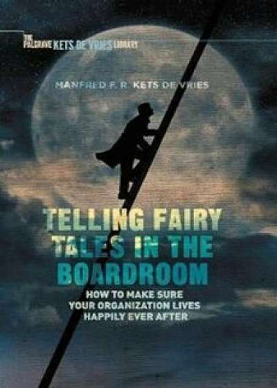 Telling Fairy Tales in the Boardroom, Hardcover/Manfred F R Kets de Vries
