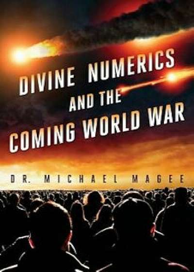 Divine Numerics and the Coming World War, Paperback/Dr Michael D. Magee