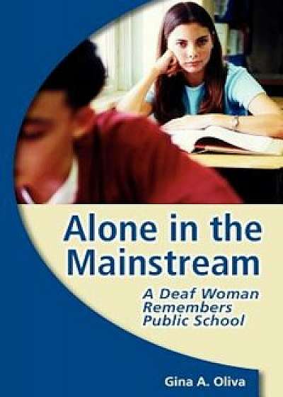 Alone in the Mainstream: A Deaf Woman Remembers Public School, Paperback/Gina A. Oliva