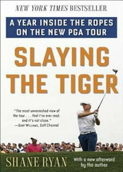 Slaying the Tiger: A Year Inside the Ropes on the New PGA Tour, Paperback/Shane Ryan