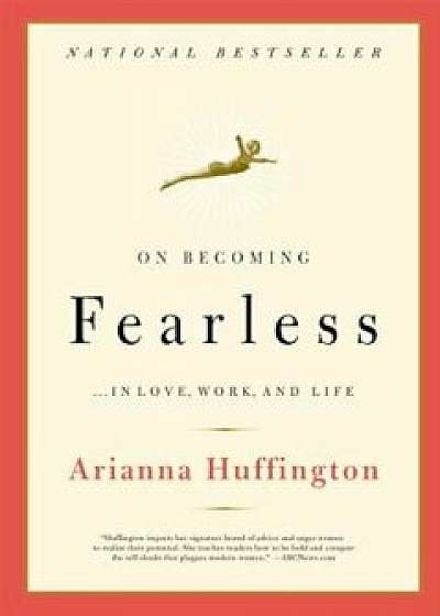 On Becoming Fearless: In Love, Work, and Life, Paperback/Arianna Huffington