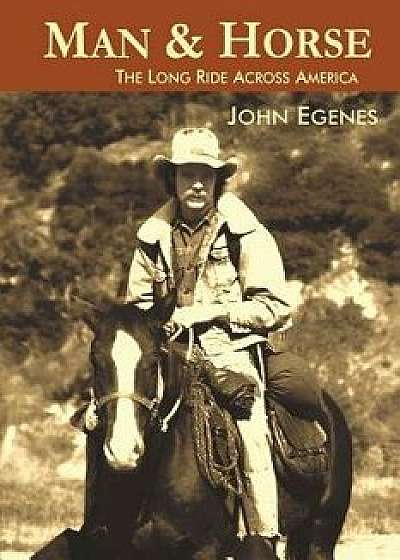 Man & Horse: The Long Ride Across America, Paperback/John Egenes