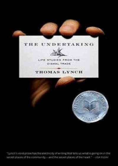 The Undertaking: Life Studies from the Dismal Trade, Paperback/Thomas Lynch