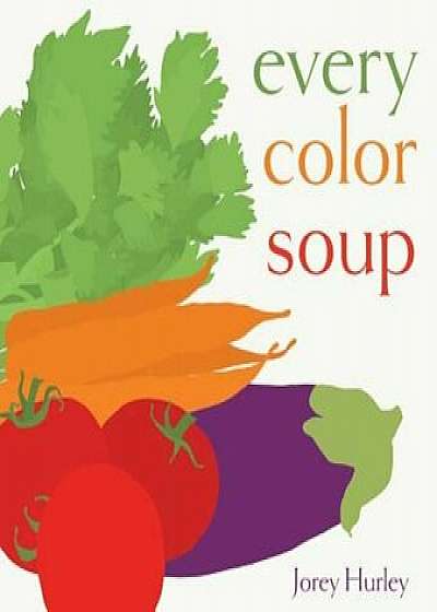 Every Color Soup, Hardcover/Jorey Hurley