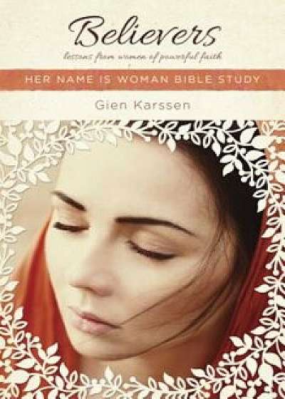 Believers: Lessons from Women of Powerful Faith, Paperback/Gien Karssen