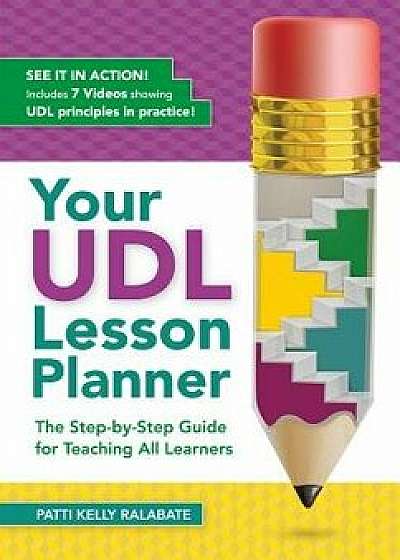 Your Udl Lesson Planner: The Step-By-Step Guide for Teaching All Learners, Paperback/Patricia Kelly Ralabate