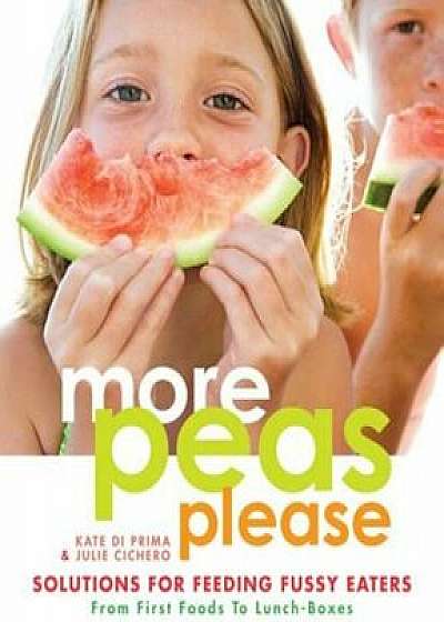 More Peas Please: Solutions for Feeding Fussy Eaters, Paperback/Kate Di Prima
