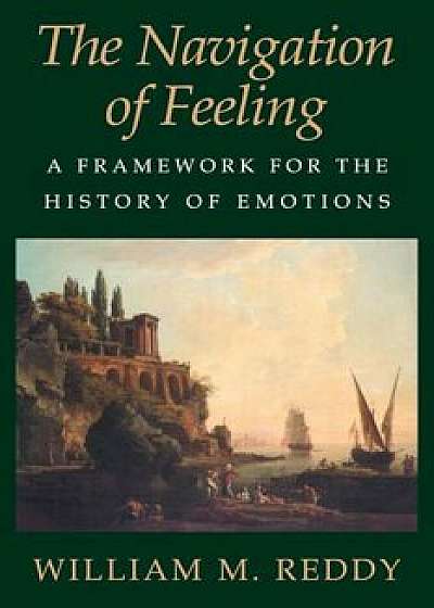 The Navigation of Feeling: A Framework for the History of Emotions, Paperback/William M. Reddy