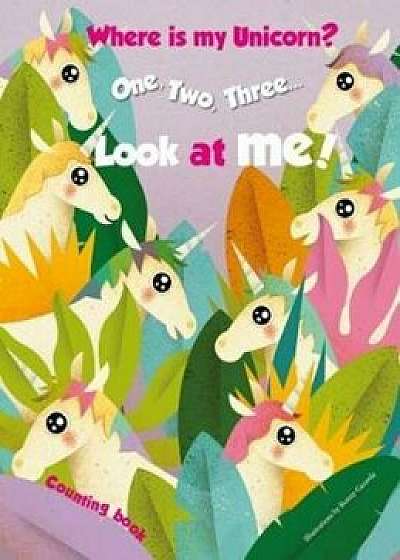 1,2,3.. Look at me! Counting Book. Where is my Unicorn', Hardcover/Ronny Gazzola