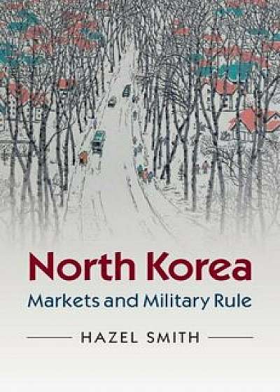 North Korea: Markets and Military Rule, Paperback/Hazel Smith