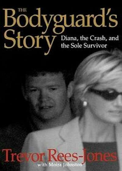 The Bodyguard's Story: Diana, the Crash, and the Sole Survivor, Hardcover/Trevor Rees-Jones