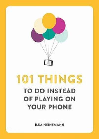 101 Things to Do Instead of Playing on Your Phone, Paperback/Ilka Heinemann