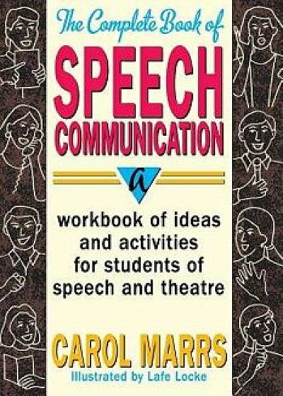 The Complete Book of Speech Communication: A Workbook of Ideas and Activities for Students of Speech and Theatre, Paperback/Carol Marrs