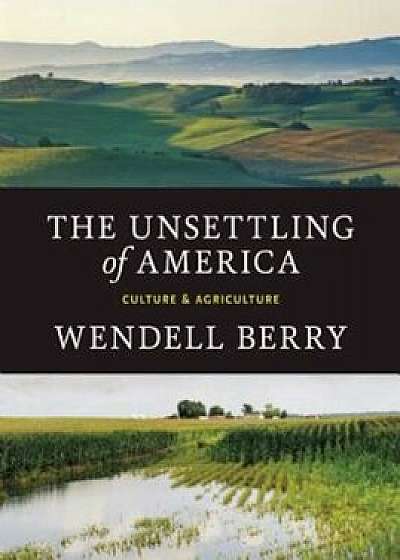 The Unsettling of America: Culture & Agriculture, Paperback/Wendell Berry
