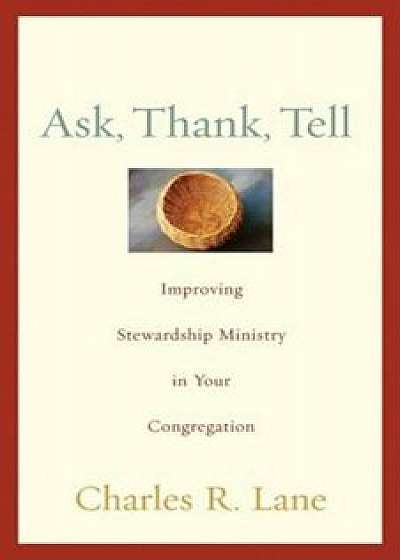 Ask, Thank, Tell: Improving Stewardship Ministry in Your Congregation, Paperback/Charles R. Lane