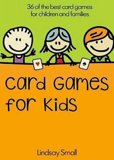 Card Games for Kids: 36 of the Best Card Games for Children and Families, Paperback/Lindsay Small