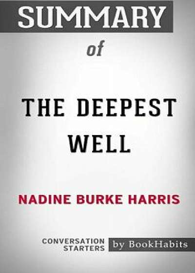 Summary of the Deepest Well by Nadine Burke Harris: Conversation Starters, Paperback/Bookhabits