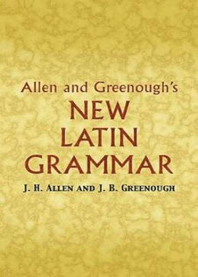 Allen and Greenough's New Latin Grammar, Paperback/James B. Greenough