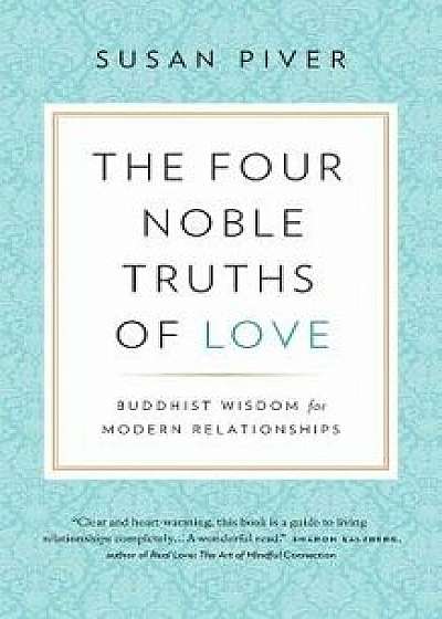 The Four Noble Truths of Love: Buddhist Wisdom for Modern Relationships, Paperback/Susan Piver