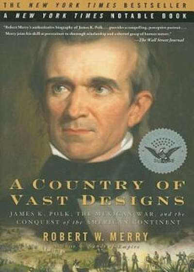 A Country of Vast Designs: James K. Polk, the Mexican War and the Conquest of the American Continent, Paperback/Robert W. Merry