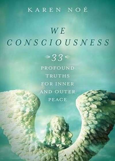 We Consciousness: 33 Profound Truths for Inner and Outer Peace, Paperback/Karen Noe