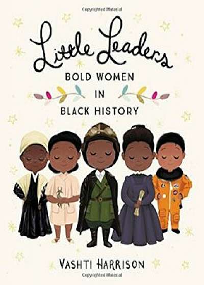 Little Leaders: Bold Women in Black History, Hardcover/Vashti Harrison