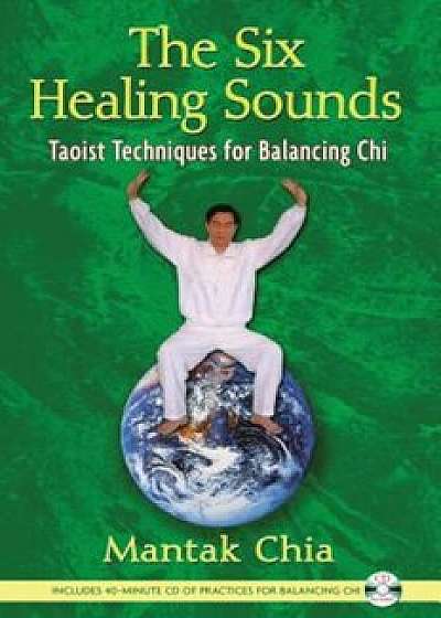 The Six Healing Sounds: Taoist Techniques for Balancing Chi 'With CD (Audio)', Paperback/Mantak Chia
