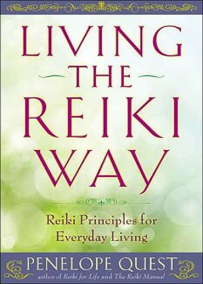 Living the Reiki Way: Reiki Principles for Everyday Living, Paperback/Penelope Quest