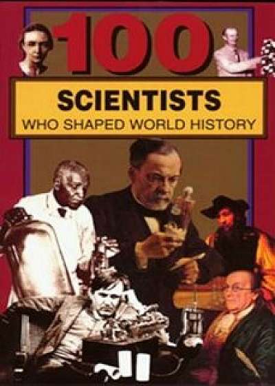 100 Scientists Who Shaped World History, Paperback/John Hudson Tiner