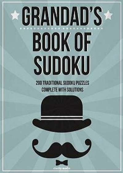 Grandad's Book of Sudoku: 200 Traditional Sudoku Puzzles in Easy, Medium and Hard, Paperback/Clarity Media