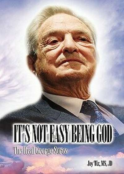 It's Not Easy Being God: The Real George Soros, Paperback/Joy Tiz